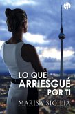 Lo que arriesgué por ti (eBook, ePUB)