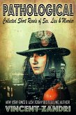 Pathological: Collected Short Reads of Sex, Lies, and Murder! (eBook, ePUB) Pathological: Collected Short Reads of Sex, Lies, and Murder! (eBook, ePUB)