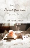 How to Publish Your Book: Tips and Tricks (eBook, ePUB) How to Publish Your Book: Tips and Tricks (eBook, ePUB)