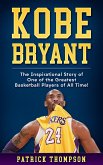 Kobe Bryant: The Inspirational Story of One of the Greatest Basketball Players of All Time! (eBook, ePUB)