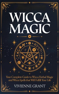 Cover Wicca Magic: Your Complete Guide to Wicca Herbal Magic and Wicca Spells That Will Fulfill Your Life (eBook, ePUB)