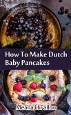 How To Make Dutch Baby Pancakes (eBook, ePUB)