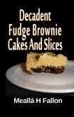 Decadent Fudge Brownie Cakes And Slices (eBook, ePUB) Decadent Fudge Brownie Cakes And Slices (eBook, ePUB)