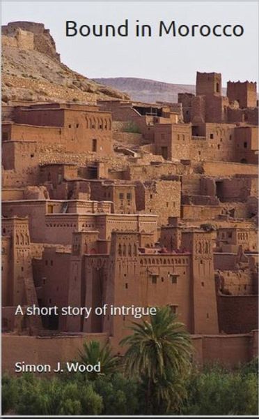 Bound in Morocco: A Short Story of Intrigue (eBook, ePUB) Bound in Morocco: A Short Story of Intrigue (eBook, ePUB)