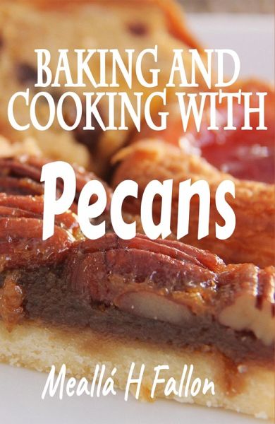 Baking And Cooking With Pecans (eBook, ePUB) Baking And Cooking With Pecans (eBook, ePUB)