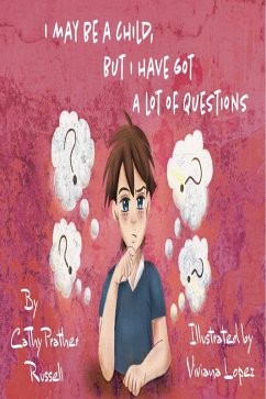 I May Be A Child, But I Have Got A Lot Of Questions (eBook, ePUB) - Russell, Cathy I May Be A Child, But I Have Got A Lot Of Questions (eBook, ePUB) - Russell, Cathy