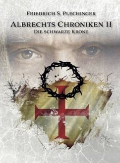 Albrechts Chroniken - Die Schwarze Krone - Plechinger, Friedrich S.