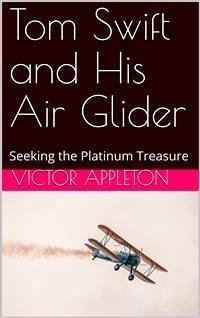 Tom Swift and His Air Glider; Or, Seeking the Platinum Treasure (eBook, PDF) - Appleton, Victor