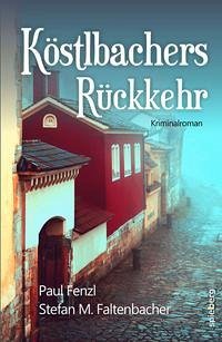 Köstlbachers Rückkehr - Fenzl, Paul; Faltenbacher, Stefan M.