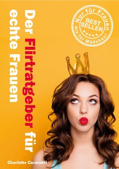 Der Flirtratgeber für echte Frauen (eBook, ePUB) - Caravetti, Charlotte