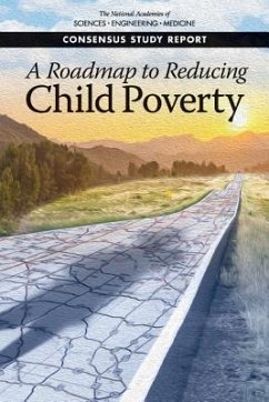 A Roadmap to Reducing Child Poverty - National Academies of Sciences Engineering and Medicine; Division of Behavioral and Social Sciences and Education; Committee On National Statistics; Board On Children Youth And Families; Committee on Building an Agenda to Reduce the Number of Children in Poverty by Half in 10 Years