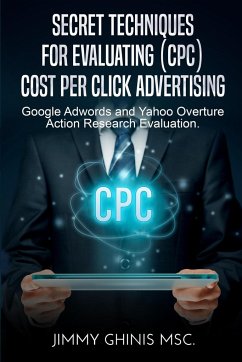 SECRET TECHNIQUES FOR EVALUATING (CPC) COST PER CLICK ADVERTISING - Ghinis, Jimmy