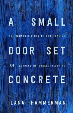 A Small Door Set in Concrete: One Woman's Story of Challenging Borders in Israel/Palestine - Hammerman, Ilana