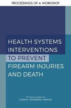 Health Systems Interventions to Prevent Firearm Injuries and Death - National Academies of Sciences Engineering and Medicine; Health And Medicine Division; Board on Population Health and Public Health Practice