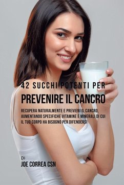 42 Succhi Potenti per Prevenire il cancro - Correa, Joe