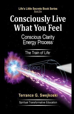 Consciously Live What You Feel - Swejkoski, Terrance G.