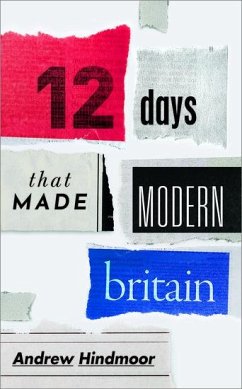 Twelve Days That Made Modern Britain - Hindmoor, Andrew (Professor of Politics and Head of the Department o