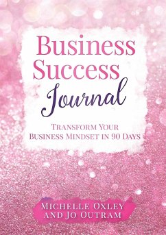 Business Success Journal - Transform Your Business Mindset in 90 Days - Outram, Jo; Oxley, Michelle