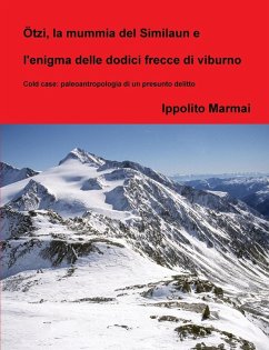 Ötzi, la mummia del Similaun e l'enigma delle dodici frecce di viburno - Marmai, Ippolito Ötzi, la mummia del Similaun e l'enigma delle dodici frecce di viburno - Marmai, Ippolito