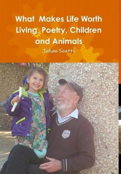 What Makes Life Worth Living, Poetry, Children and Animals - Scutts, Julian