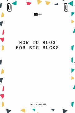 How to Blog for Big Bucks (eBook, ePUB) - Carnegie, Dale; Blake, Sheba