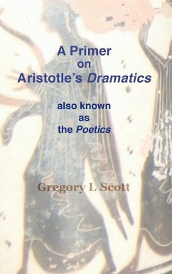 A Primer on Aristotle's DRAMATICS - Scott, Gregory L