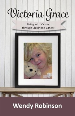 Victoria Grace Living with victory through childhood cancer - Robinson, Wendy