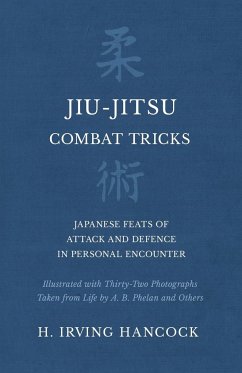 Jiu-Jitsu Combat Tricks - Japanese Feats of Attack and Defence in Personal Encounter - Illustrated with Thirty-Two Photographs Taken from Life by A. B. Phelan and Others - Hancock, H. Irving