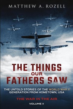 The Things Our Fathers Saw - The War In The Air - Rozell, Matthew A.