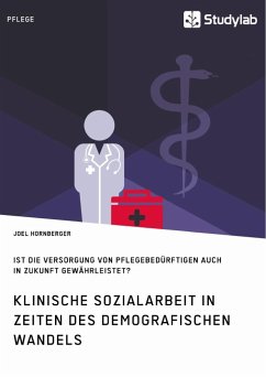 Klinische Sozialarbeit in Zeiten des demografischen Wandels. Ist die Versorgung von Pflegebedürftigen auch in Zukunft gewährleistet? - Hornberger, Joel