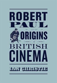 Robert Paul and the Origins of British Cinema - Christie, Ian