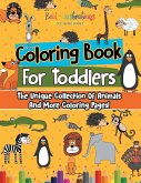 Coloring Book For Toddlers: The Unique Collection Of Animals And More Coloring Pages!