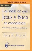 Las Vidas En Que Jesús Y Buda Se Conocieron: Una Historia de Poderosos Compañeros