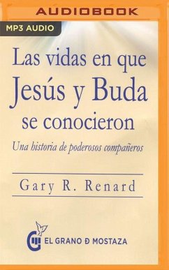 Las Vidas En Que Jesús Y Buda Se Conocieron: Una Historia de Poderosos Compañeros - Renard, Gary R.