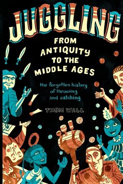 Juggling - From Antiquity to the Middle Ages - Wall, Thom