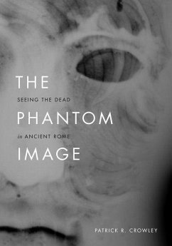 The Phantom Image: Seeing the Dead in Ancient Rome - Crowley, Patrick R.