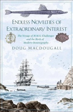 Endless Novelties of Extraordinary Interest: The Voyage of H.M.S. Challenger and the Birth of Modern Oceanography - Macdougall, Doug