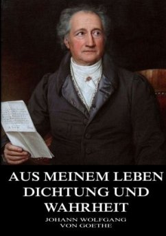 Aus meinem Leben, Dichtung und Wahrheit - Goethe, Johann Wolfgang von