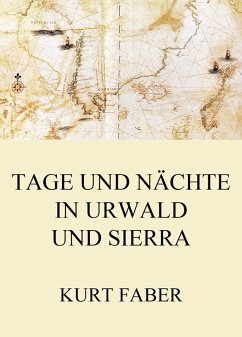 Tage und Nächte in Urwald und Sierra (eBook, ePUB) - Faber, Kurt