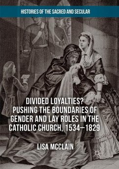 Divided Loyalties? Pushing the Boundaries of Gender and Lay Roles in the Catholic Church, 1534-1829 - McClain, Lisa