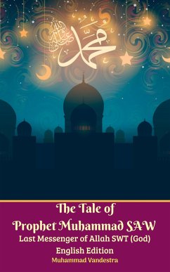 The Tale of Prophet Muhammad SAW Last Messenger of Allah SWT (God) English Edition (fixed-layout eBook, ePUB) - Vandestra, Muhammad