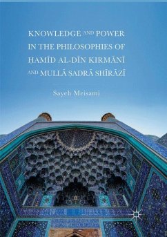 Knowledge and Power in the Philosophies of ¿am¿d al-D¿n Kirm¿n¿ and Mull¿ ¿adr¿ Sh¿r¿z¿ - Meisami, Sayeh