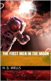 The First Men in the Moon (eBook, PDF) - G. Wells, H.