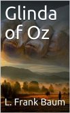 Glinda of Oz / In Which Are Related the Exciting Experiences of Princess Ozma of Oz, and Dorothy, in Their Hazardous Journey to the Home of the Flatheads, and to the Magic Isle of the Skeezers, and How They Were Rescued from Dire Peril by the Sorcery of G (eBook, PDF)