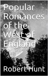 Popular Romances of the West of England / or, The Drolls, Traditions, and Superstitions of Old Cornwall (eBook, PDF) - Hunt, Robert
