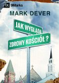 Jak wyglada zdrowy kosciól (What is a Healthy Church?) (Polish) (eBook, ePUB)