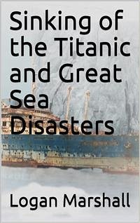 Sinking of the Titanic and Great Sea Disasters (eBook, PDF) - Marshall, Logan