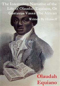 The Interesting Narrative of the Life of Olaudah Equiano, Or Gustavus Vassa, The African Written By Himself (eBook, ePUB) - Equiano, Olaudah