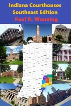 Indiana Courthouses - Southeast Edition: History Guide to Indiana County Seats and Courthouses - Wonning, Paul R.