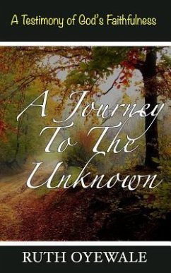 A Journey to the Unknown: A Testimony of God's Faithfulness - Oyewale, Ruth